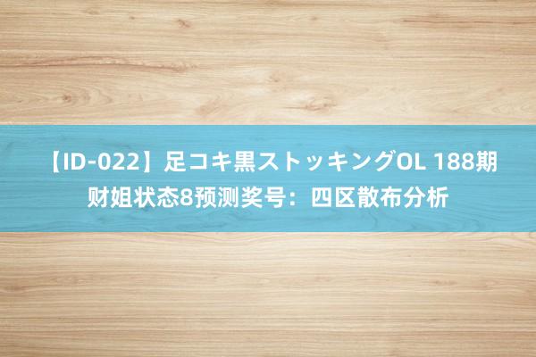 【ID-022】足コキ黒ストッキングOL 188期财姐状态8预测奖号：四区散布分析