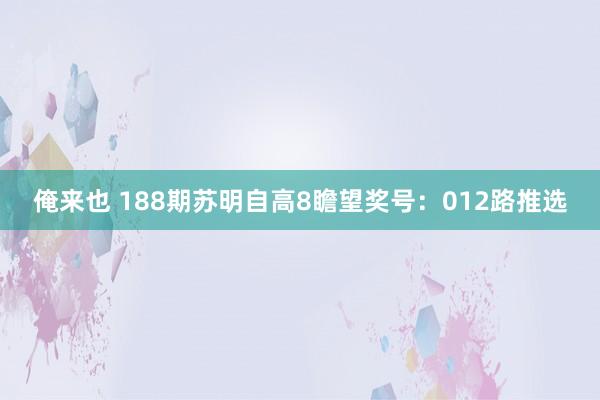 俺来也 188期苏明自高8瞻望奖号：012路推选