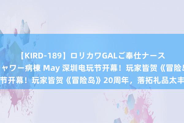 【KIRD-189】ロリカワGALご奉仕ナース 大量ぶっかけザーメンシャワー病棟 May 深圳电玩节开幕！玩家皆贺《冒险岛》20周年，落拓礼品太丰富