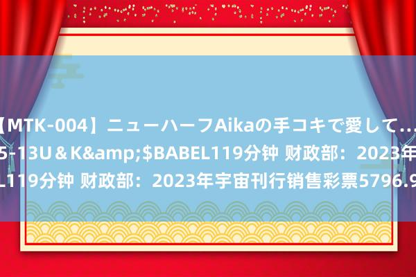 【MTK-004】ニューハーフAikaの手コキで愛して…。</a>2010-05-13U＆K&$BABEL119分钟 财政部：2023年宇宙刊行销售彩票5796.96亿元