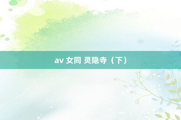 av 女同 灵隐寺（下）