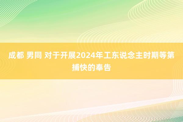 成都 男同 对于开展2024年工东说念主时期等第捕快的奉告